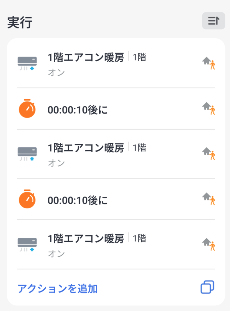 アプリ画面 続き
実行
1. エアコン暖房 オン
2. 10秒後に
3. エアコン暖房 オン
4. 10秒後に
5. エアコン暖房 オン
